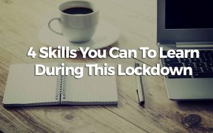 4 Skills To Learn During Lockdown At The Confort Of Your Home